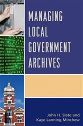Book cover of Managing Local Government Archives by John H. Slate