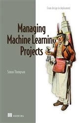 Book cover of Managing Machine Learning Projects by Simon Thompson