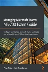 Book cover of Managing Microsoft Teams: MS-700 Exam Guide by Peter Rising