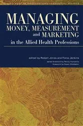 Book cover of Managing Money, Measurement and Marketing in the Allied Health Professions by Robert Jones