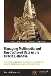 Book cover of Managing Multimedia and Unstructured Data in the Oracle Database by Marcelle Kratochvil