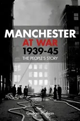 Book cover of Manchester at War 1939-45 by Graham Phythian