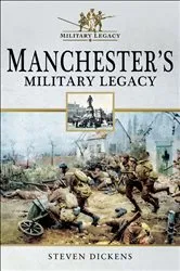 Book cover of Manchester's Military Legacy by Steven Dickens