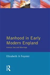 Book cover of Manhood in Early Modern England by Elizabeth A Foyster