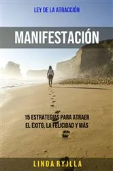 Book cover of Manifestación: 15 Estrategias Para Atraer El Éxito, La Felicidad Y Más by Linda Ryjlla