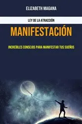 Book cover of Manifestación: Increíbles Consejos Para Manifestar Tus Sueños by Elizabeth Magana