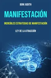 Book cover of Manifestación: Increíbles Estrategias De Manifestación by Boni Judith