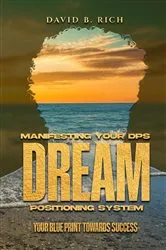 Book cover of Manifesting Your DPS Dream Positioning System by David B. Rich