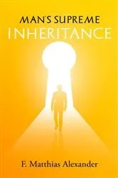 Book cover of Man's Supreme Inheritance by Frederick Alexander