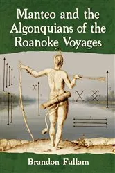 Book cover of Manteo and the Algonquians of the Roanoke Voyages by Brandon Fullam