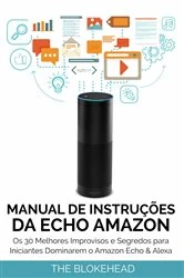 Book cover of Manual de instruções da Echo Amazon :  Os 30 melhores improvisos e segredos para iniciantes dominarem o Amazon Echo & Alexa by The Blokehead