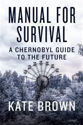 Book cover of Manual for Survival: An Environmental History of the Chernobyl Disaster by Kate Brown