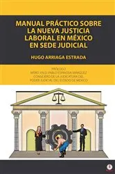 Book cover of Manual práctico sobre la nueva justicia laboral en México en sede judicial by Hugo Arriaga Estrada