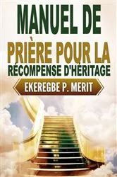 Book cover of Manuel de Prière Pour la Récompense D'héritage by Ekeregbe P. Merit