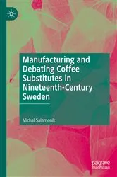 Book cover of Manufacturing and Debating Coffee Substitutes in Nineteenth-Century Sweden by Michal Salamonik