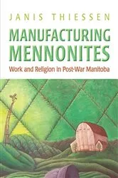 Book cover of Manufacturing Mennonites by Janis Lee Thiessen