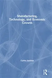 Book cover of Manufacturing, Technology, and Economic Growth by Carlos Sabillon