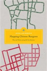 Book cover of Mapping Chinese Rangoon by Jayde Lin Roberts