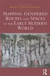 Book cover of Mapping Gendered Routes and Spaces in the Early Modern World by Merry E. Wiesner-Hanks