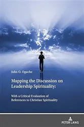 Book cover of Mapping the Discussion on Leadership Spirituality: With a Critical Evaluation of References to Christian Spirituality by John Oguche