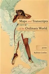 Book cover of Maps and Transcripts of the Ordinary World by Kathryn Cowles