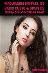 Book cover of Maquiagem Simples, De Baixo Custo & Dicas De Beleza Que As Modelos Usam by James Abbott