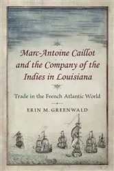 Book cover of Marc-Antoine Caillot and the Company of the Indies in Louisiana by Erin M. Greenwald
