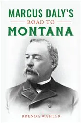 Book cover of Marcus Daly's Road to Montana by Brenda Wahler