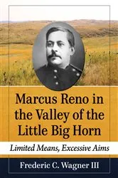 Book cover of Marcus Reno in the Valley of the Little Big Horn by Frederic C. III Wagner