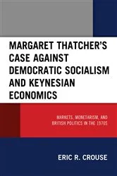 Book cover of Margaret Thatcher's Case against Democratic Socialism and Keynesian Economics by Eric R. Crouse