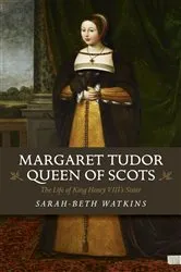 Book cover of Margaret Tudor, Queen of Scots by Sarah-Beth Watkins