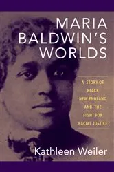 Book cover of Maria Baldwin's Worlds by Kathleen Weiler