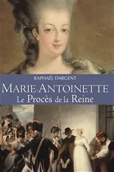 Book cover of Marie-Antoinette le procès de la Reine by Raphael Dargent