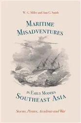 Book cover of Maritime Misadventures in Early Modern Southeast Asia by W. G. Miller