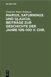 Book cover of Marius, Saturninus und Glaucia. Beiträge zur Geschichte der Jahre 106–100 v. Chr. by Frederick Walter Robinson