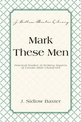 Book cover of Mark These Men by J. Sidlow Baxter