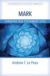Book cover of Mark Through Old Testament Eyes by Andrew T. Le Peau