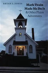 Book cover of Mark Twain Made Me Do It and Other Plains Adventures by Bryan L. Jones