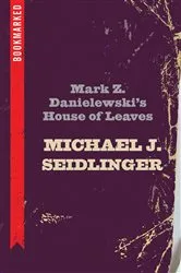 Book cover of Mark Z. Danielewski's House of Leaves: Bookmarked by Michael Seidlinger