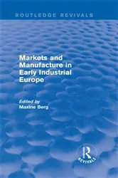 Book cover of Markets and Manufacture in Early Industrial Europe (Routledge Revivals) by MAXINE Berg