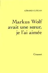 Book cover of Markus Wolf avait une soeur, je l'ai aimée by Gérard Guégan