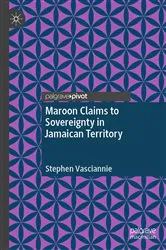 Book cover of Maroon Claims to Sovereignty in Jamaican Territory by Stephen Vasciannie