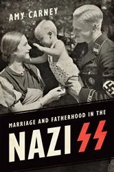 Book cover of Marriage and Fatherhood in the Nazi SS by Amy Carney