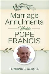 Book cover of Marriage Annulments Under Pope Francis by Young, William E., Jr., Father