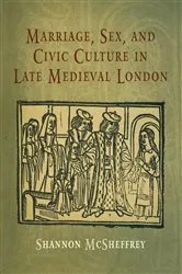 Book cover of Marriage, Sex, and Civic Culture in Late Medieval London by Shannon McSheffrey