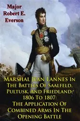 Book cover of Marshal Jean Lannes In The Battles Of Saalfeld, Pultusk, And Friedland, 1806 To 1807: The Application Of Combined Arms In The Opening Battle by Unknown