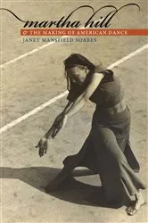 Book cover of Martha Hill and the Making of American Dance by Janet Mansfield Soares