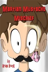 Book cover of Martian Mustache Mischief by Brian Rock