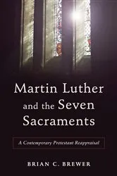 Book cover of Martin Luther and the Seven Sacraments by Brian C. Brewer