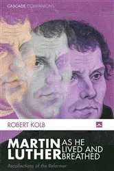 Book cover of Martin Luther as He Lived and Breathed by Robert Kolb